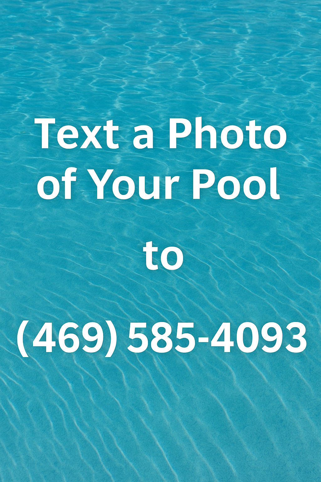 Pool-water background with the message: Text a photo of your pool to (469) 585-4093